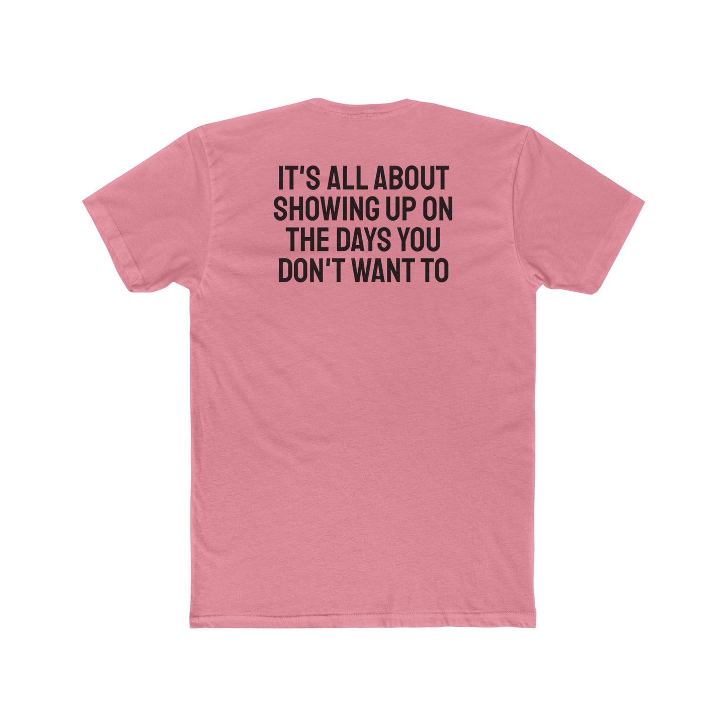 It's All About Showing Up On The Days You Don't Want To - Unisex Cotton Crew Tee