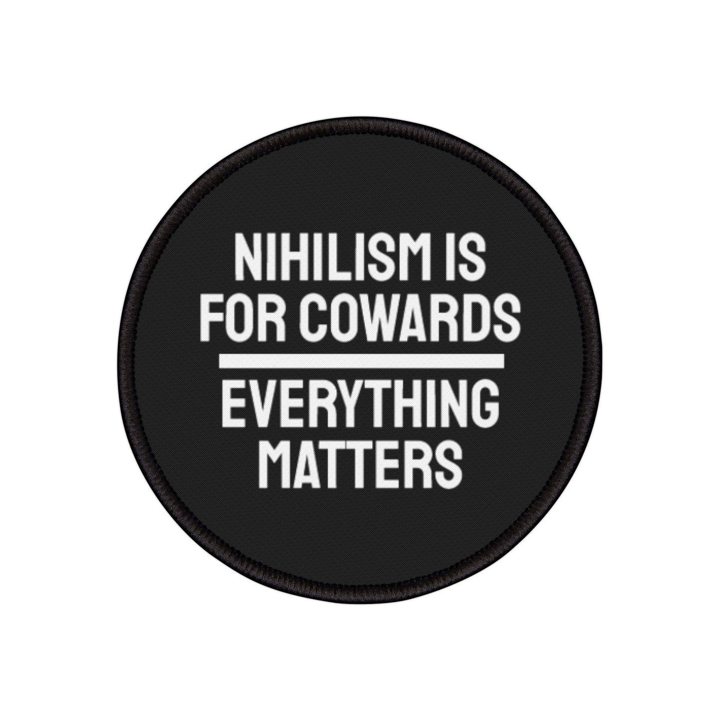 Nihilism Is For Cowards Everything Matters - Iron-On Patch