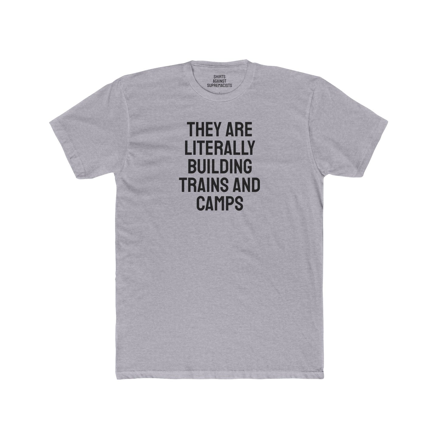 They Are Literally Building Trains And Camps - Unisex Cotton Crew Tee