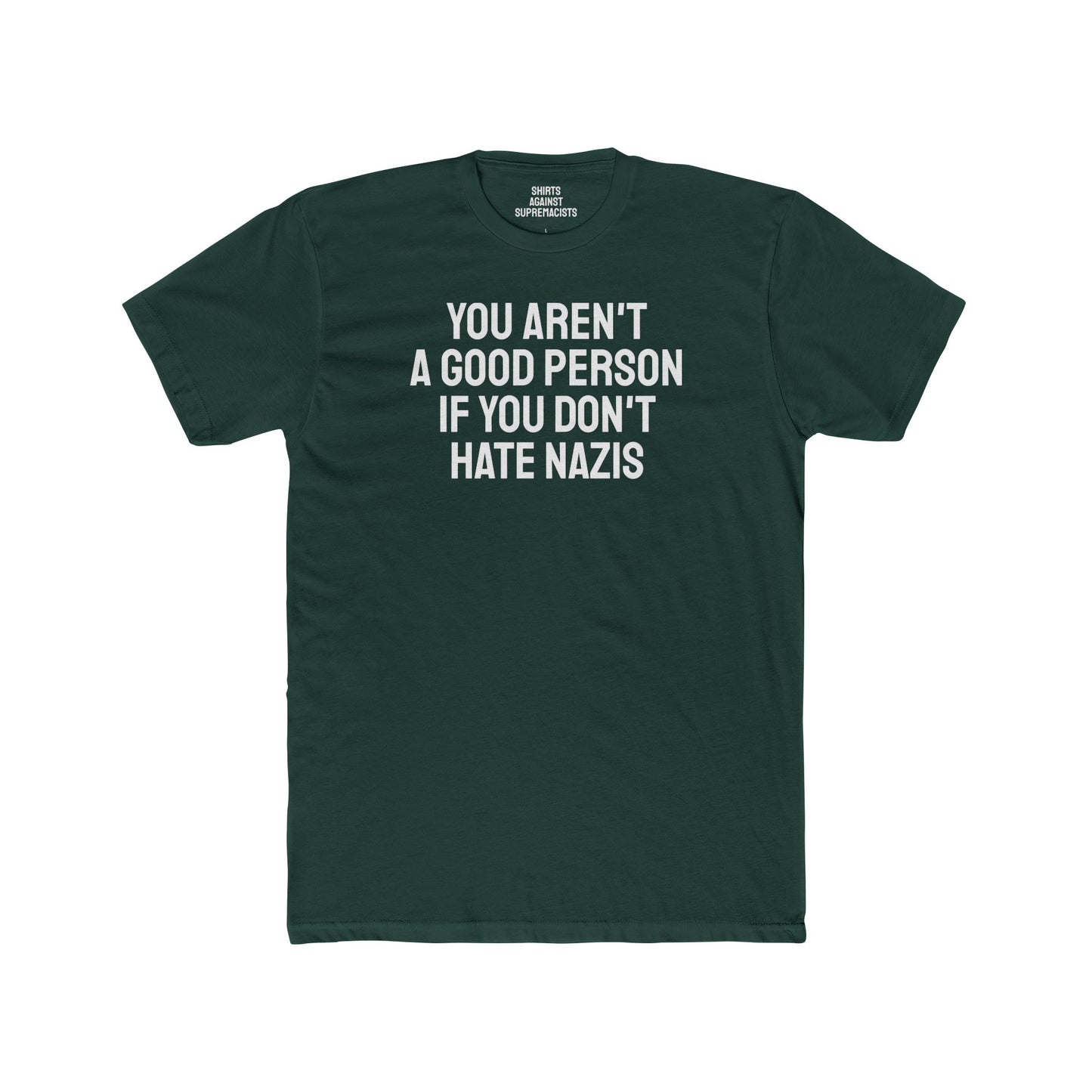 You Aren't A Good Person If You Don't Hate Nazis - Unisex Cotton Crew Tee