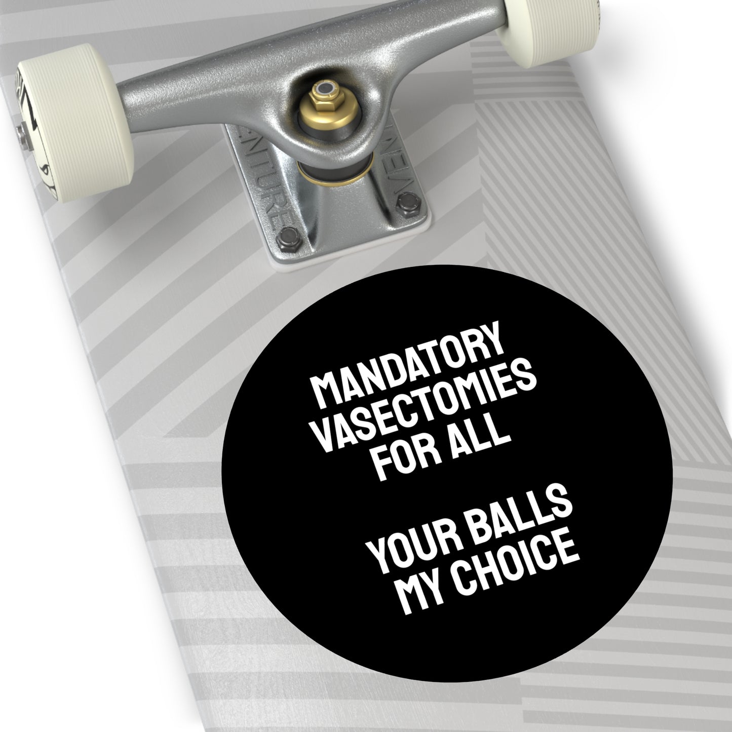 Mandatory Vasectomies For All Your Balls My Choice - Round Vinyl Stickers