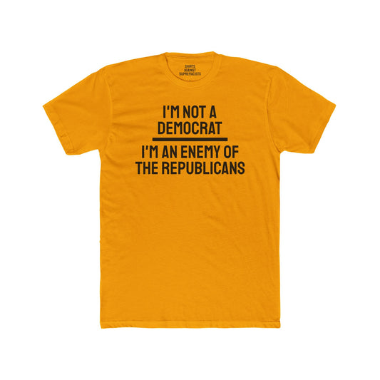 I'm Not A Democrat I'm An Enemy Of The Republicans - Unisex Cotton Crew Tee