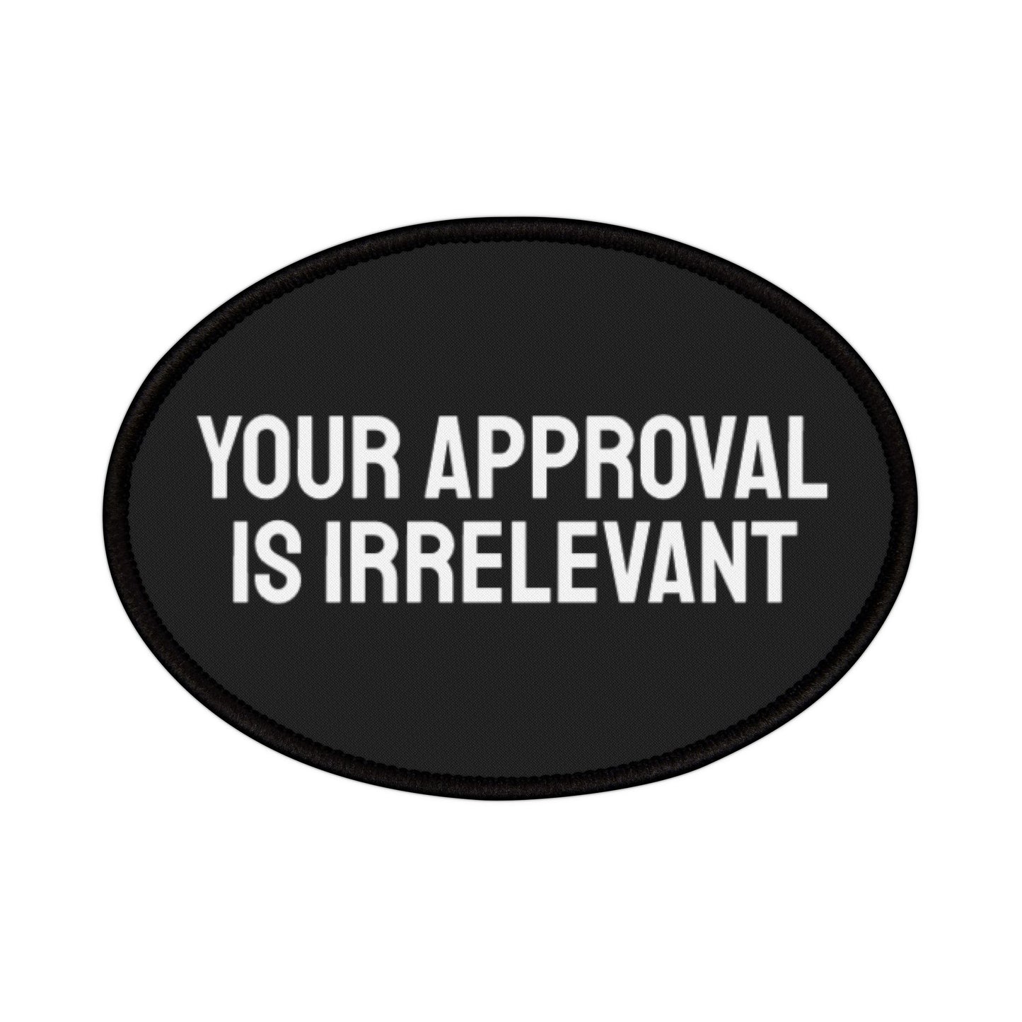 Your Approval Is Irrelevant - Iron-On Patch