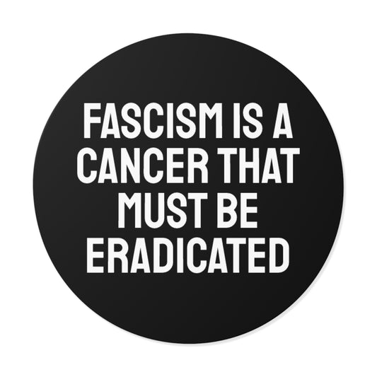Fascism Is A Cancer That Must Be Eradicated - Round Vinyl Stickers