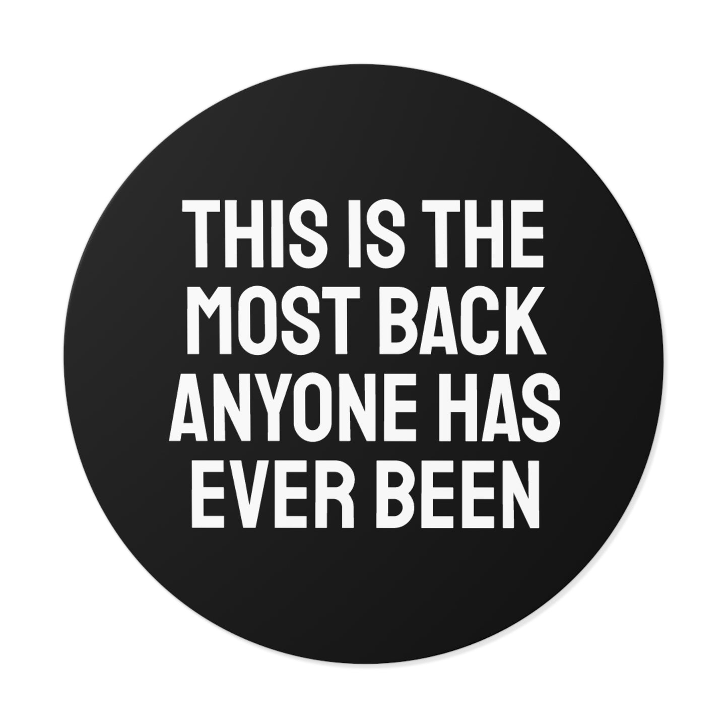 This Is The Most Back Anyone Has Every Been - Round Vinyl Stickers