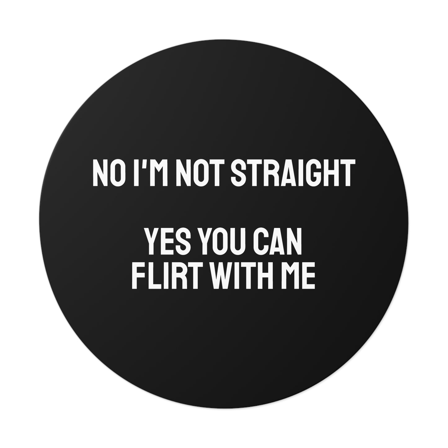 No I'm Not Straight Yes You Can Flirt With Me - Round Vinyl Stickers