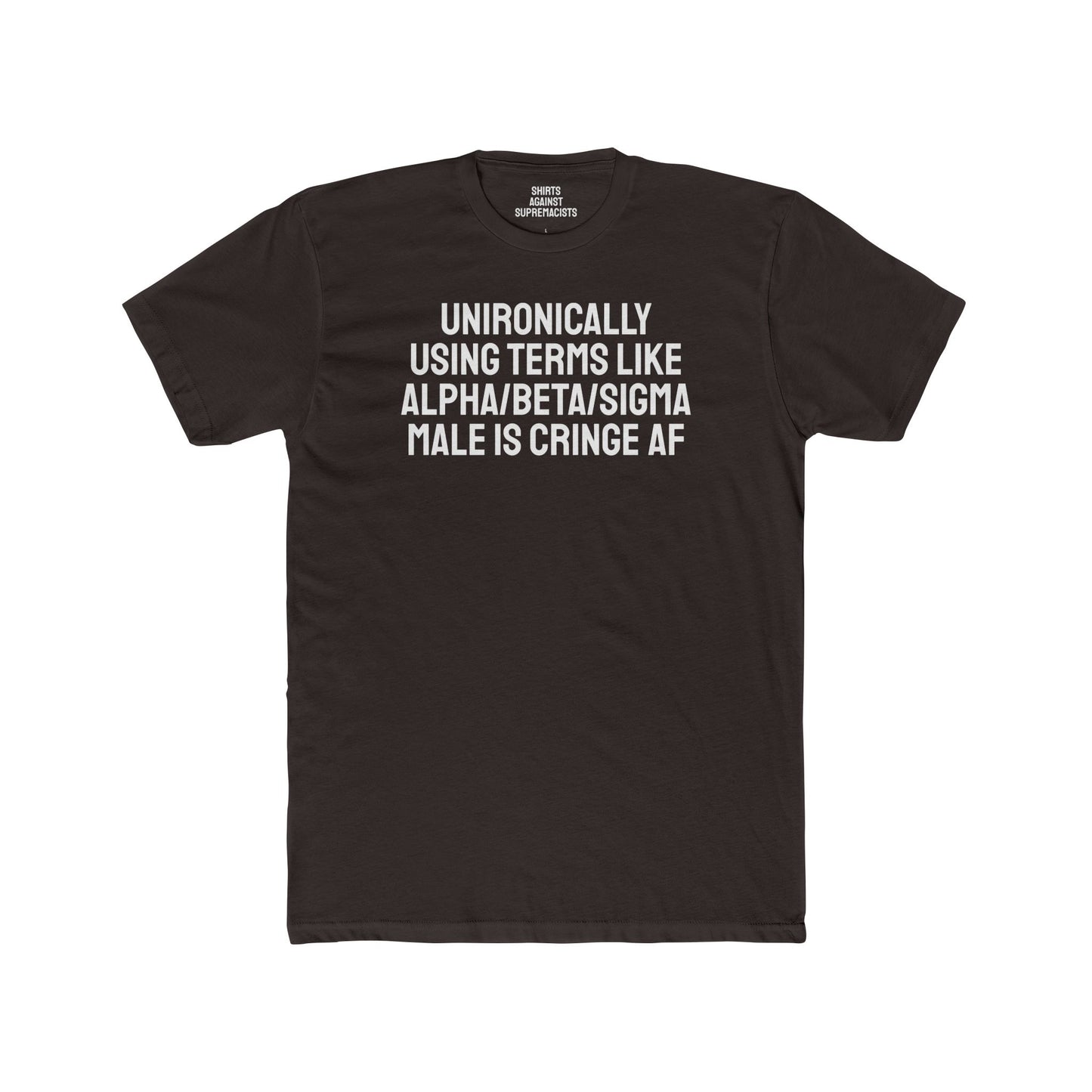 Unironically Using Terms Like Alpha/Beta/Sigma Male Is Cringe AF - Unisex Cotton Crew Tee