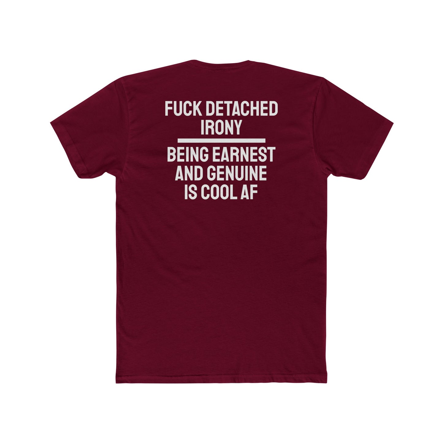 Fuck Detached Irony Being Earnest And Genuine Is Cool AF - Unisex Cotton Crew Tee