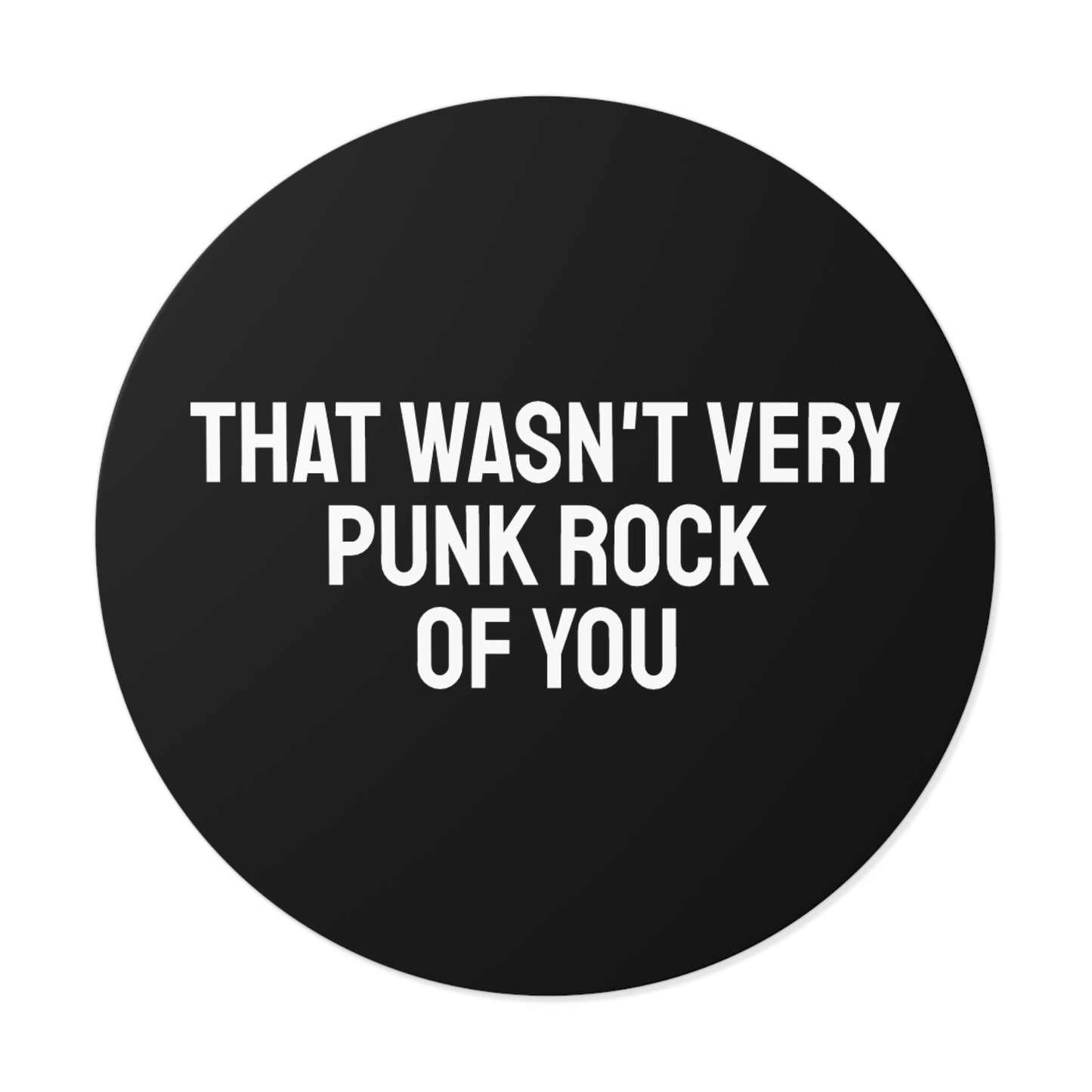 The Wasn't Very Punk Rock Of You - Round Vinyl Stickers