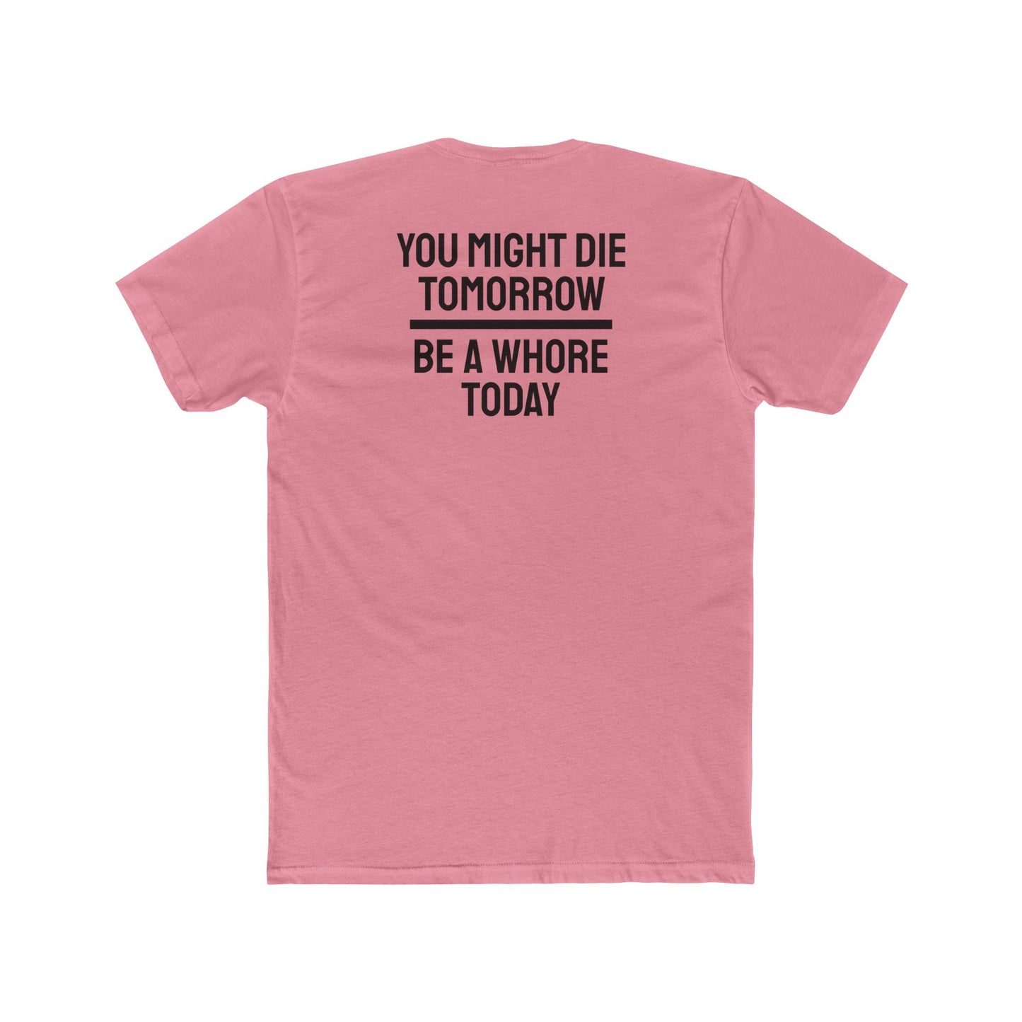 You Might Die Tomorrow Be A Whore Today - Unisex Cotton Crew Tee