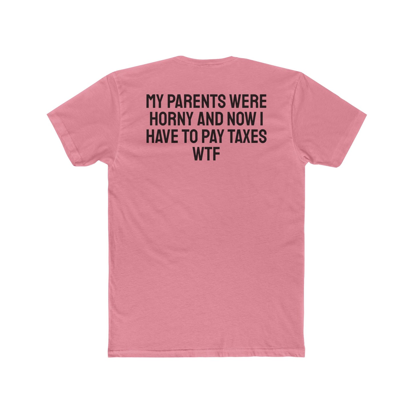 My Parents Were Horny And Now I Have To Pay Taxes WTF - Unisex Cotton Crew Tee