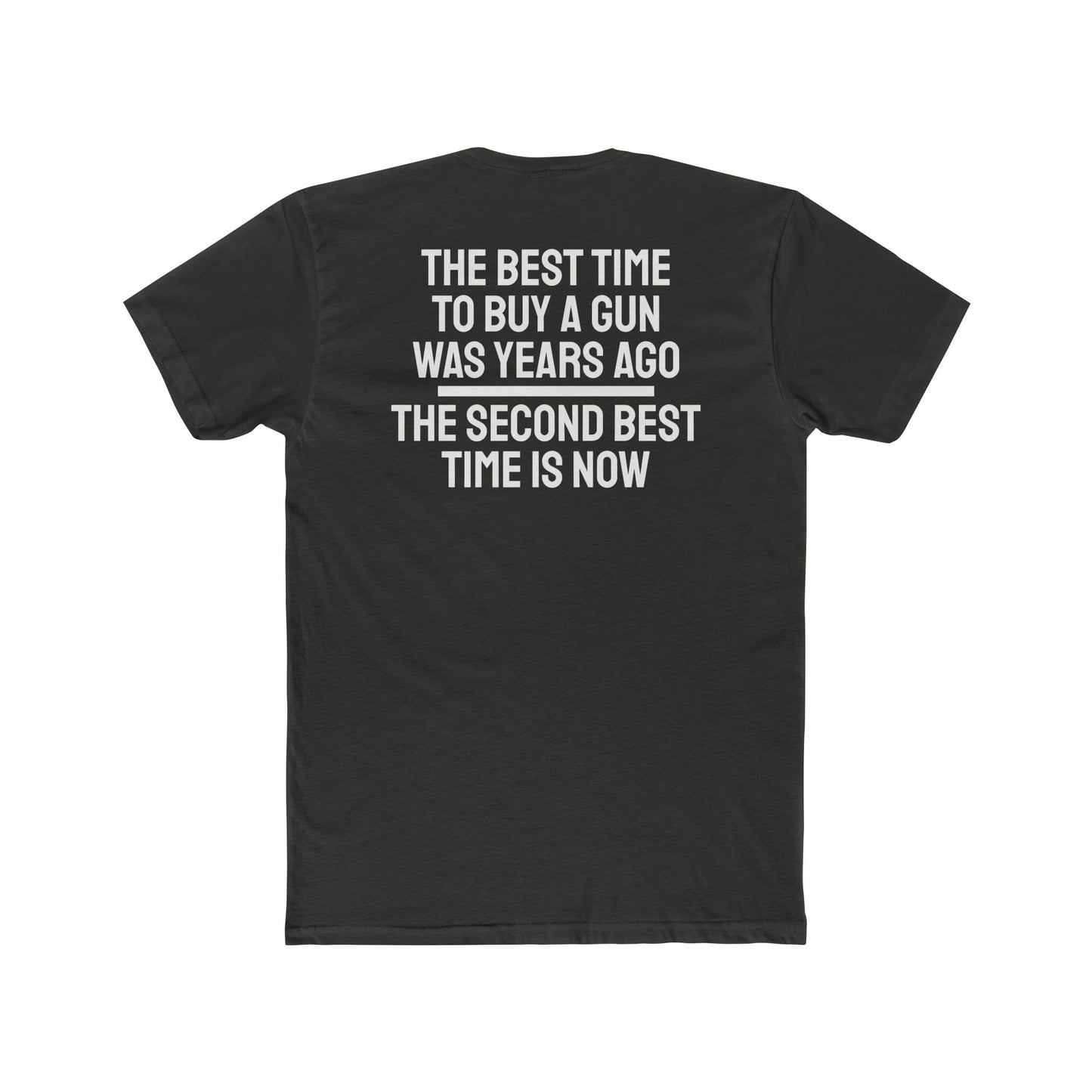 The Best Time To But A Gun Was Years Ago The Second Best Time Is Now - Unisex Cotton Crew Tee