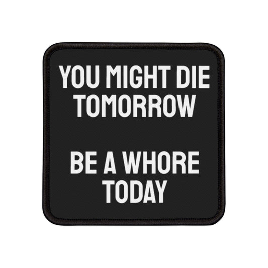 You Might Die Tomorrow Be A Whore Today - Iron-On Patch