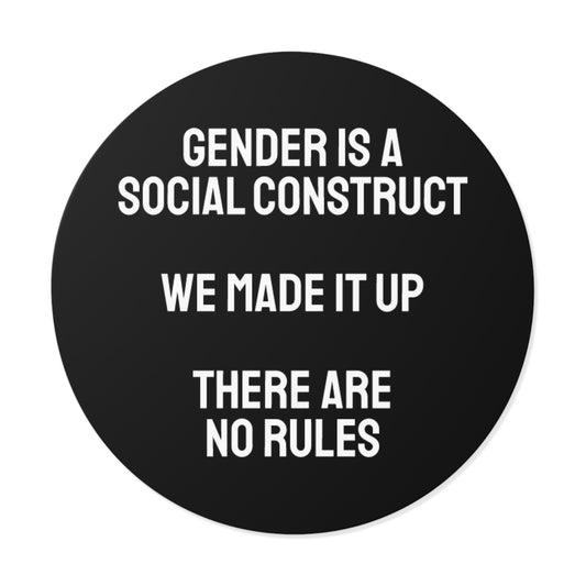 Gender Is A Social Construct We Made It Up There Are No Rules - Round Vinyl Stickers