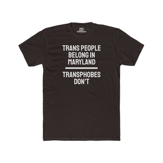 Trans People Belong In Maryland Transphobes Don't - Unisex Cotton Crew Tee