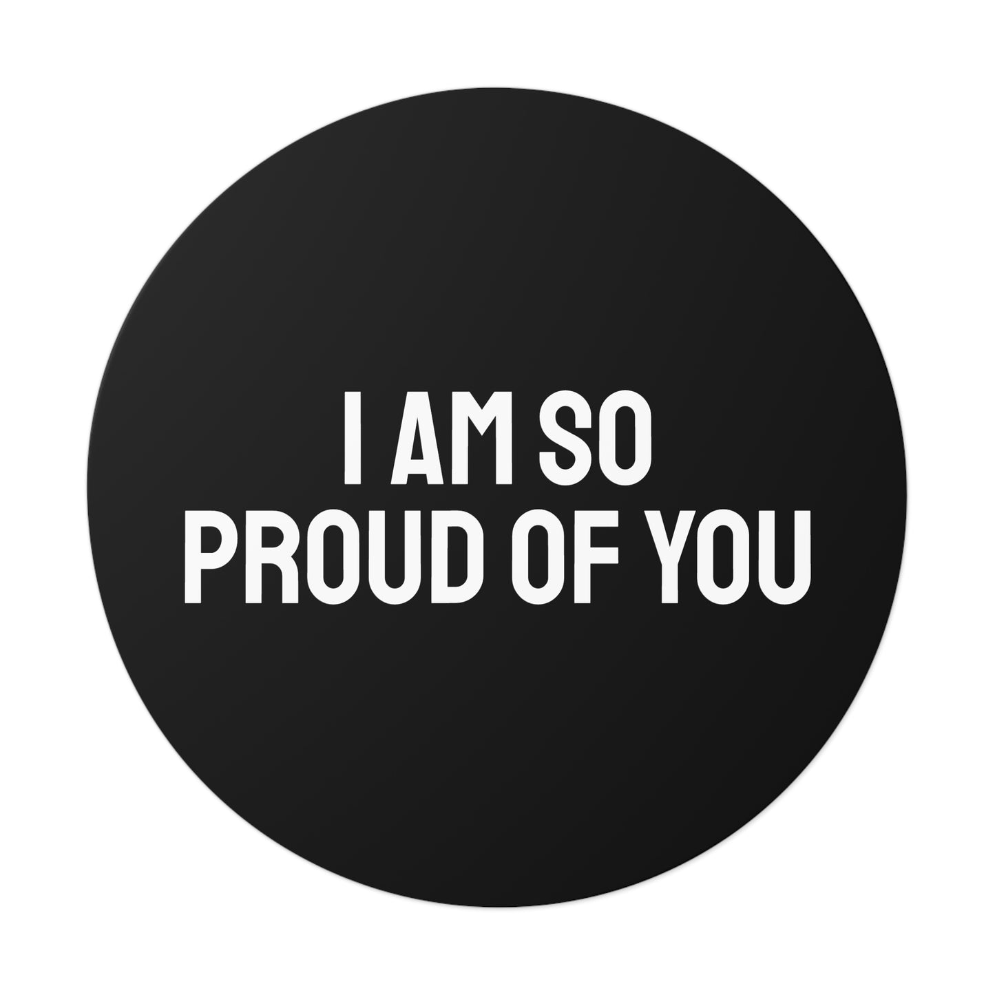 I Am So Proud Of You - Round Vinyl Stickers