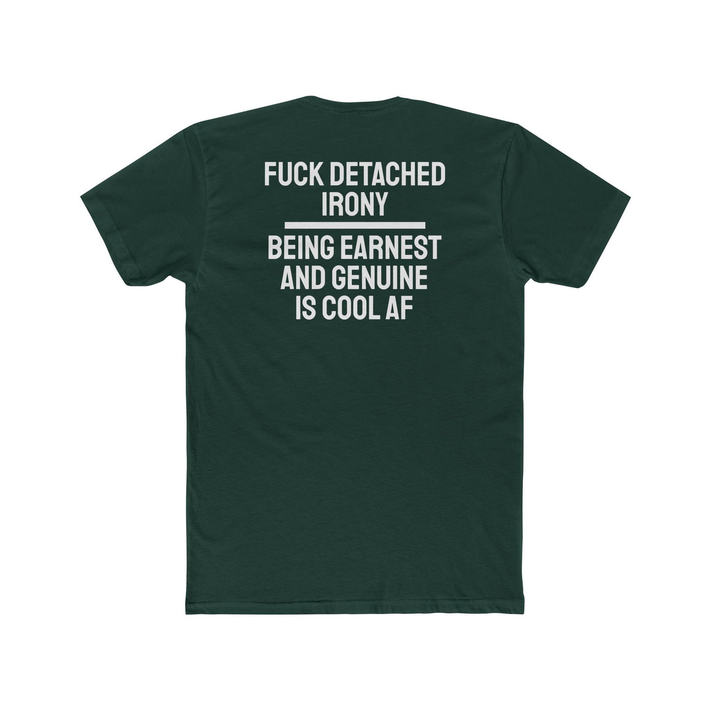 Fuck Detached Irony Being Earnest And Genuine Is Cool AF - Unisex Cotton Crew Tee