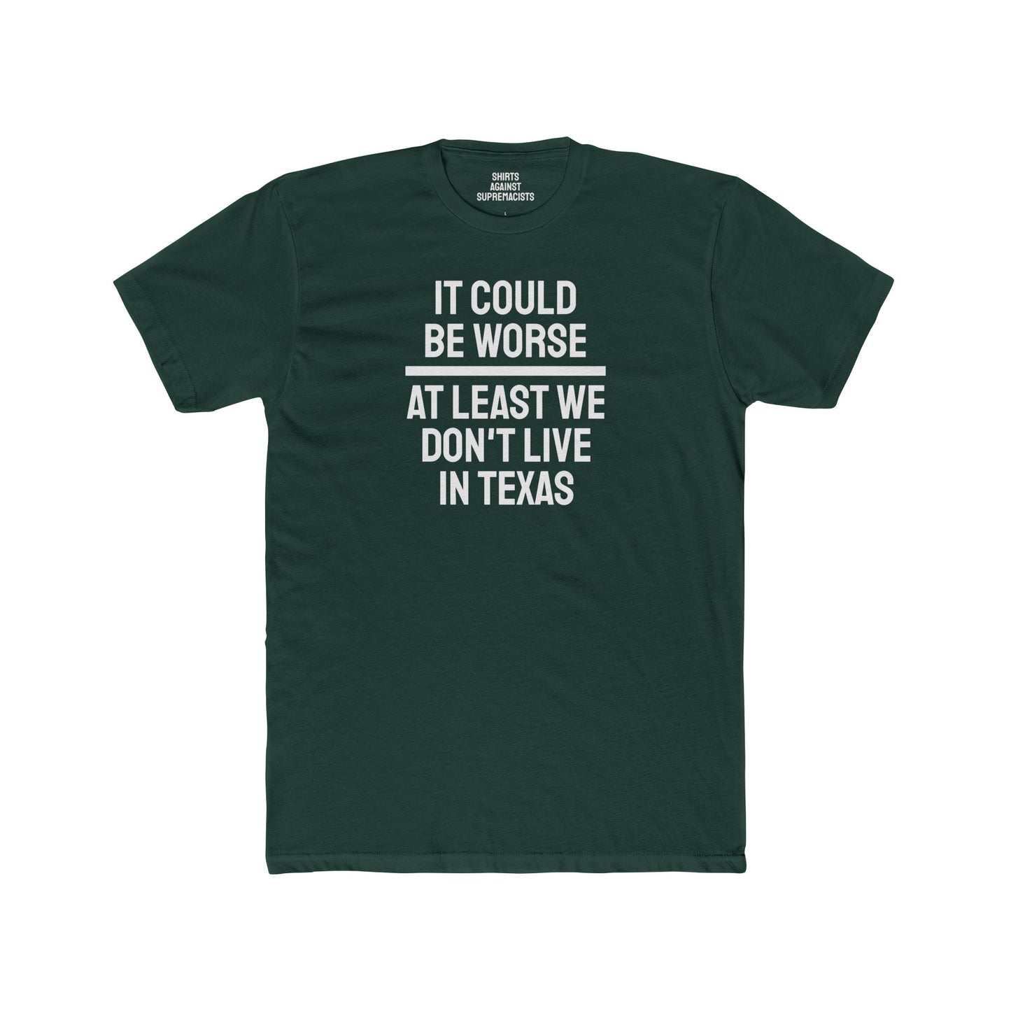 It Could Be Worse At Least We Don't Live In Texas - Unisex Cotton Crew Tee