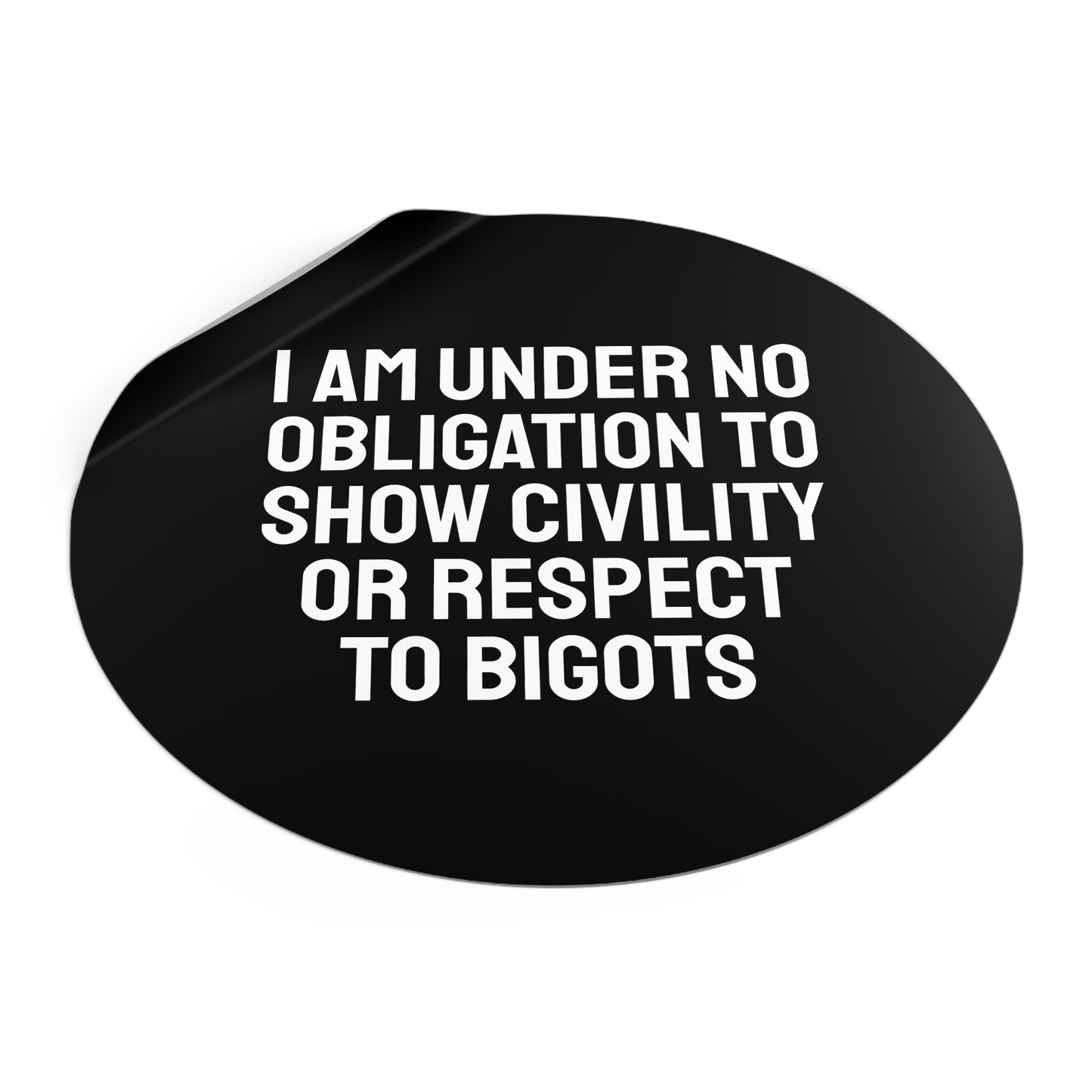 I Am Under No Obligation To Show Civility Or Respect To Bigots - Round Vinyl Stickers