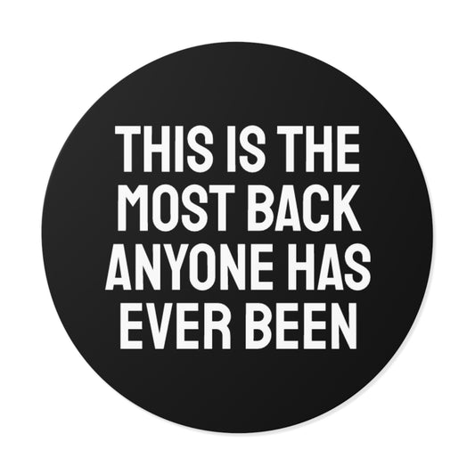 This Is The Most Back Anyone Has Every Been - Round Vinyl Stickers