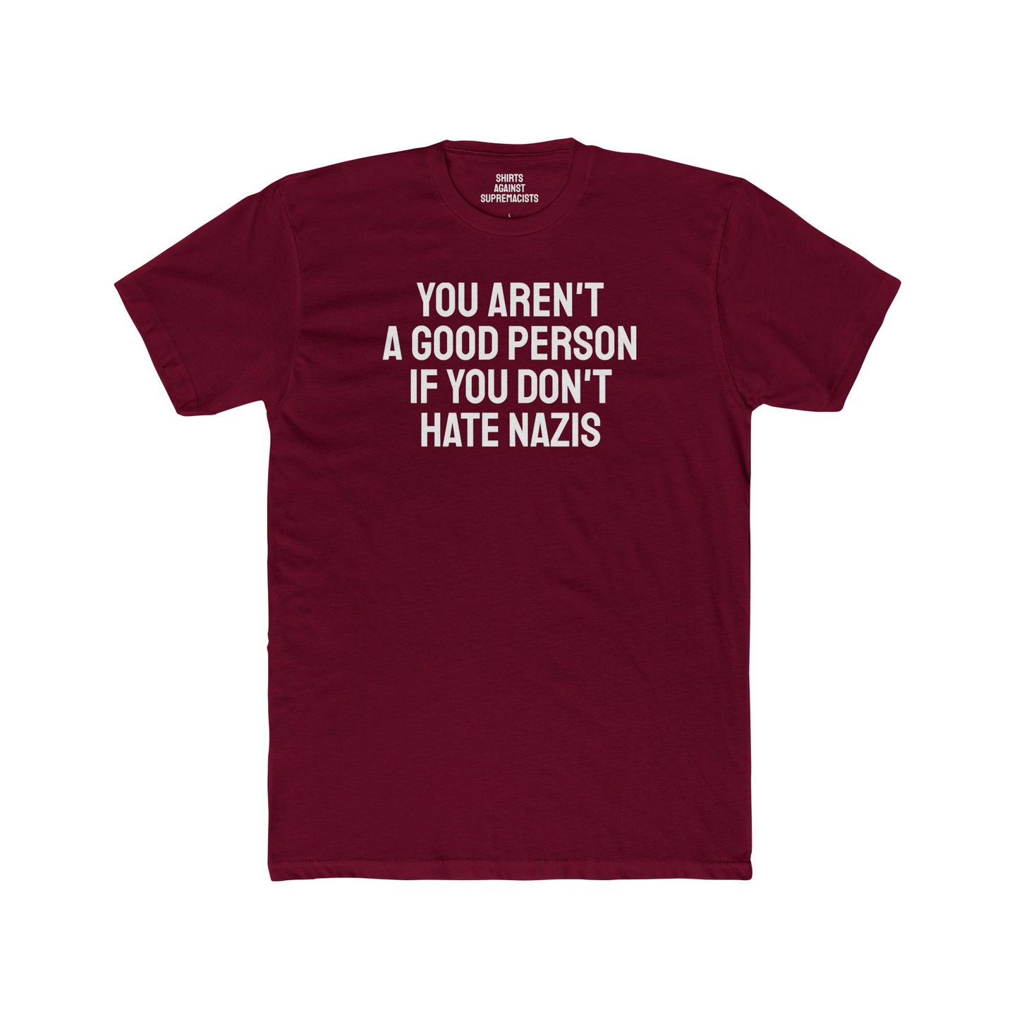 You Aren't A Good Person If You Don't Hate Nazis - Unisex Cotton Crew Tee