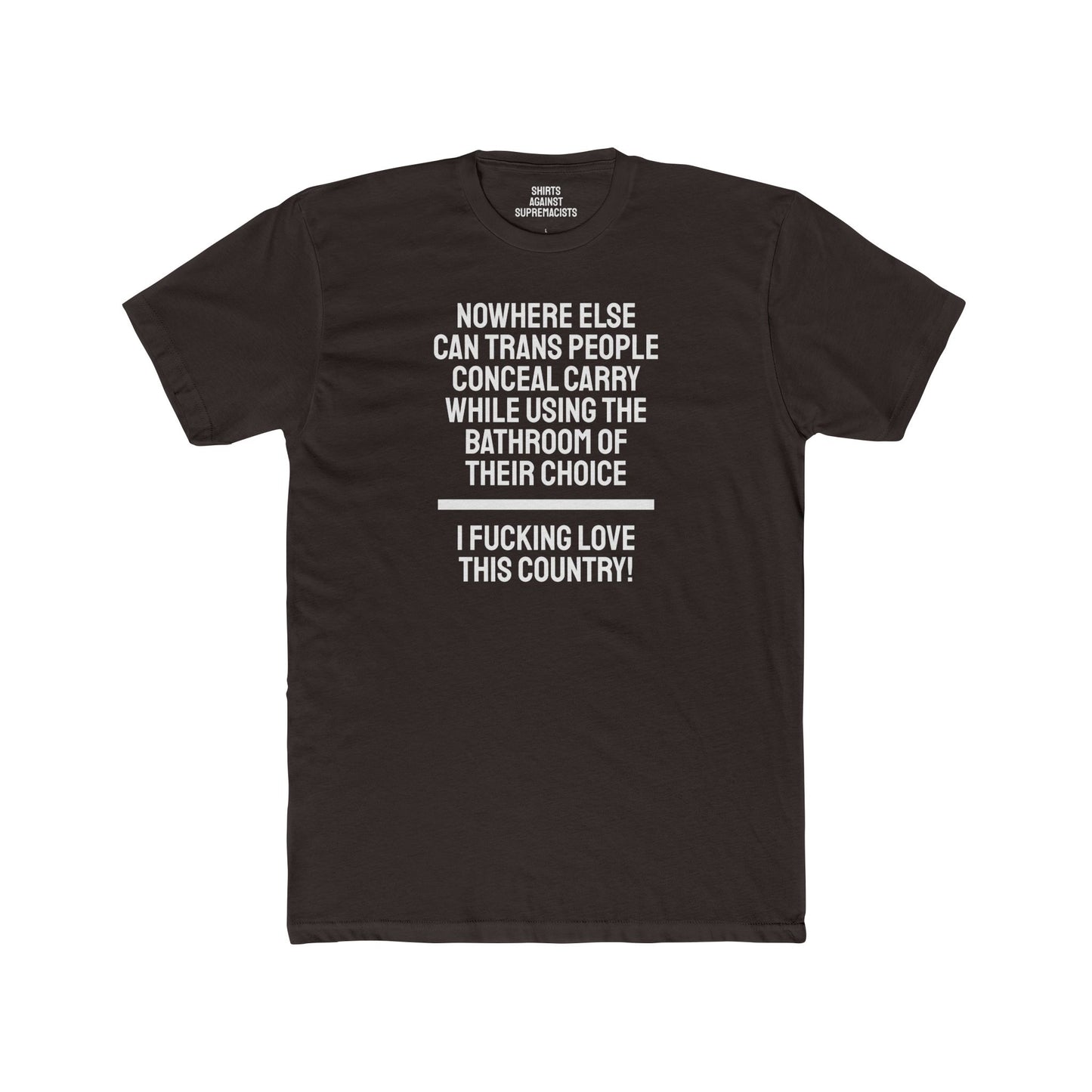 Nowhere Else Can Trans People Conceal Carry While Using The Bathroom Of Their Choice I Fucking Love This Country - Unisex Cotton Crew Tee