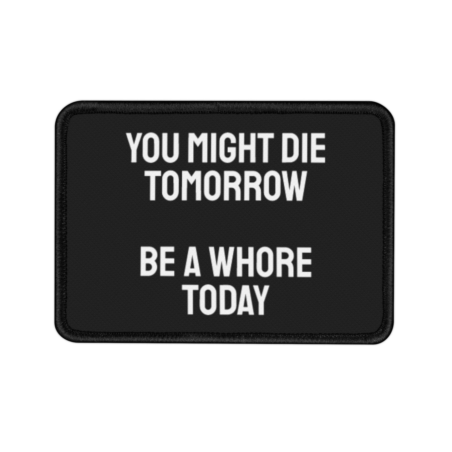 You Might Die Tomorrow Be A Whore Today - Iron-On Patch