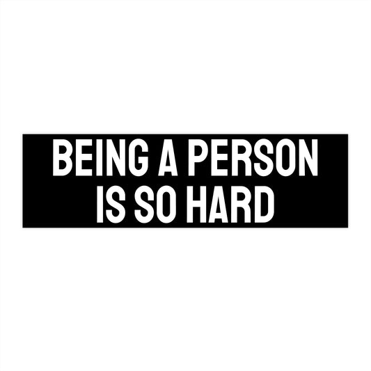 Being A Person Is So Hard - Bumper Sticker