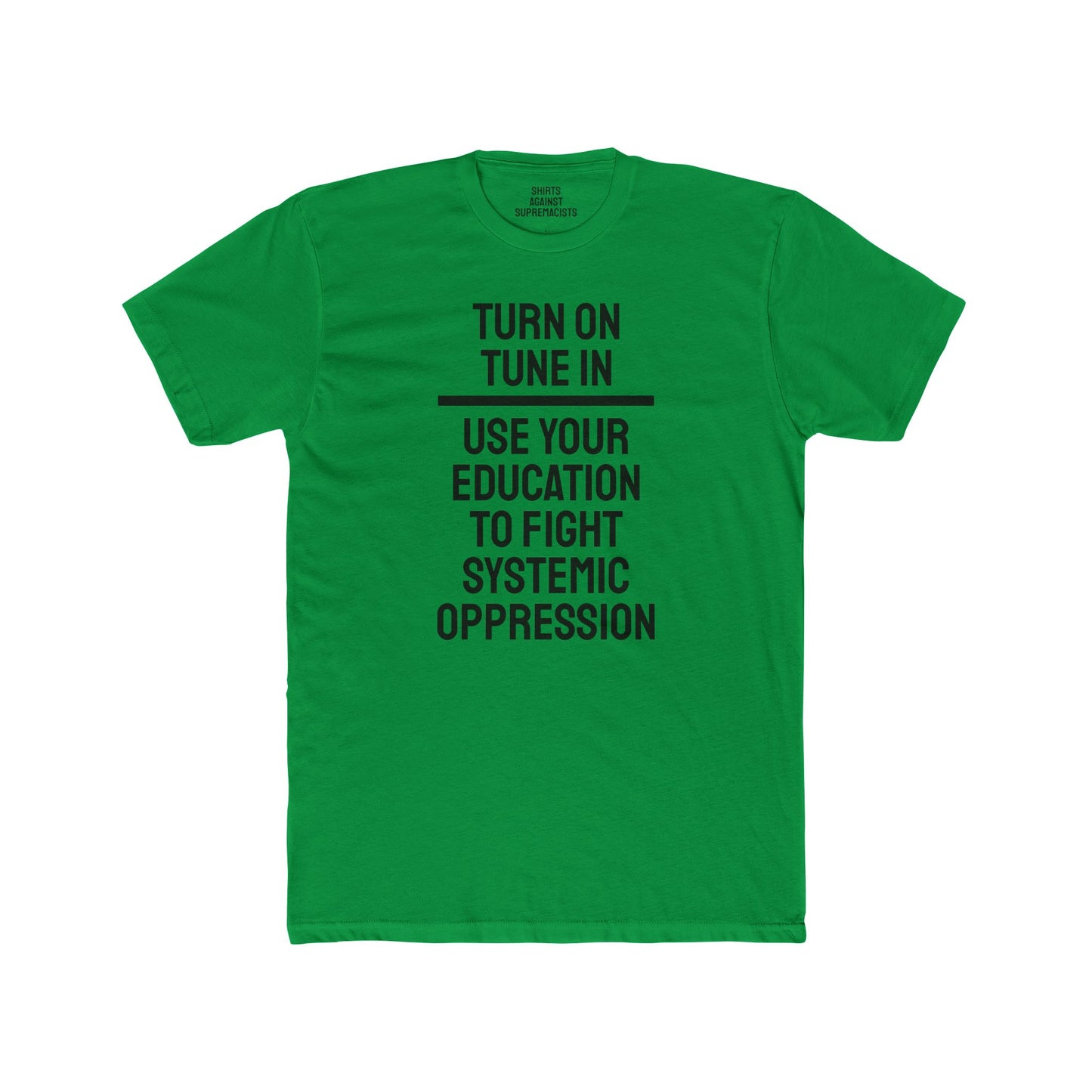 Turn On Tune In Use Your Education To Fight Systemic Oppression - Unisex Cotton Crew Tee