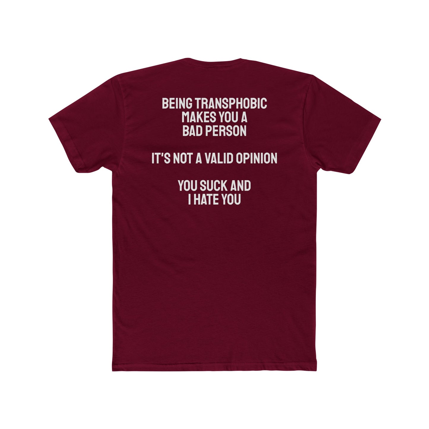 Being Transphobic Makes You A Bad Person It's Not A Valid Opinion You Suck And I Hate You - Unisex Cotton Crew Tee
