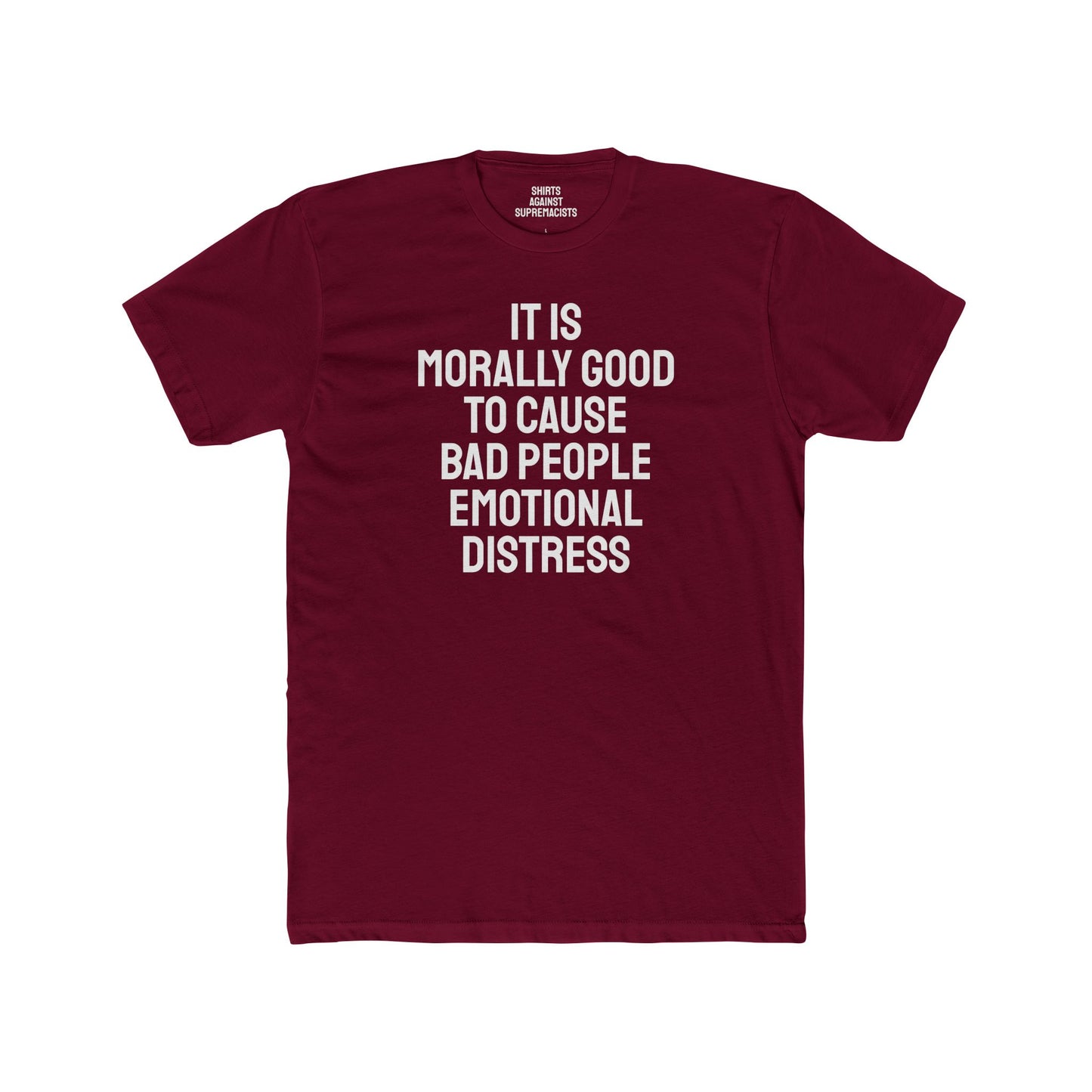 It Is Morally Good To Cause Bad People Emotional Distress - Unisex Cotton Crew Tee