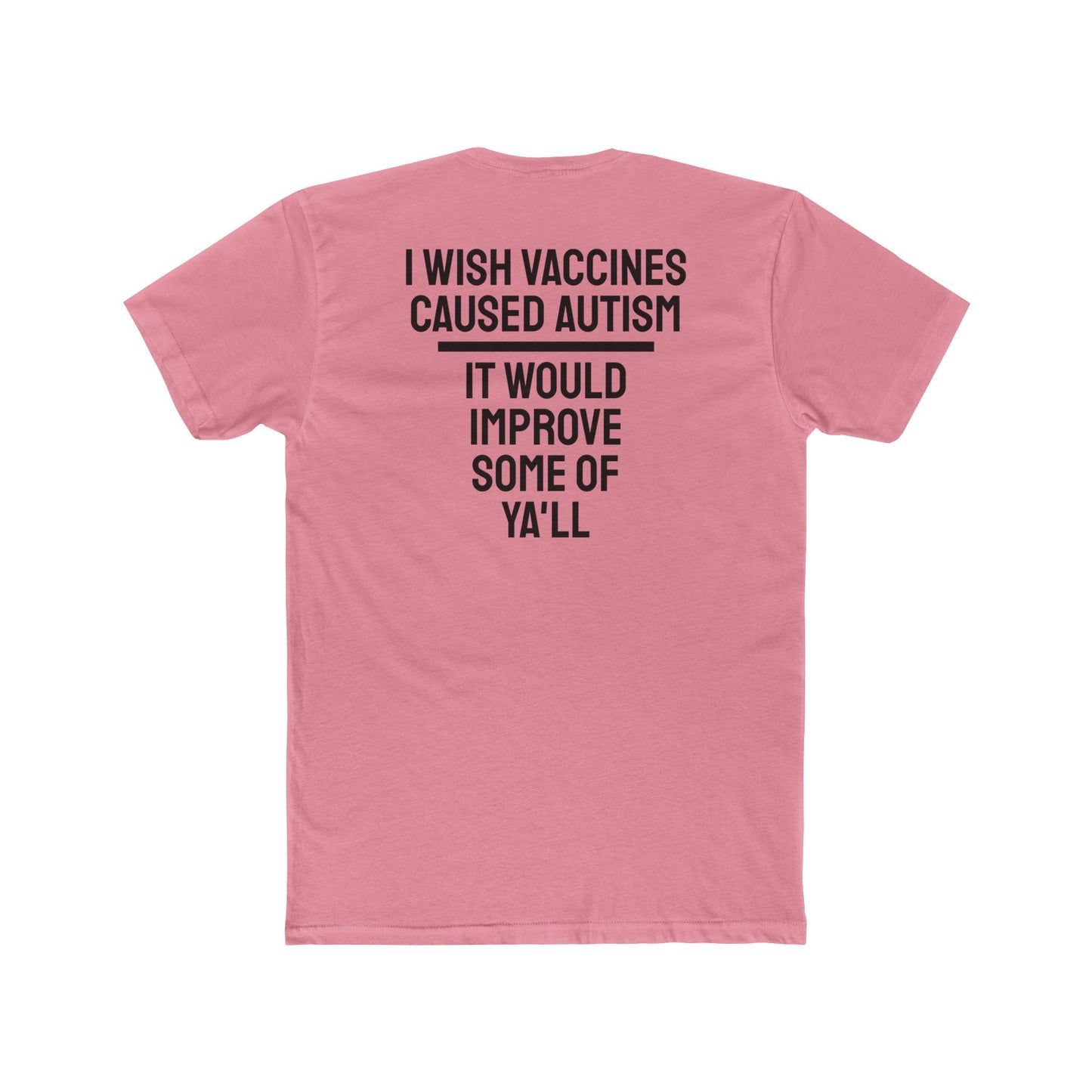 I Wish Vaccines Caused Autism It Would Improve Some Of Ya'll - Unisex Cotton Crew Tee