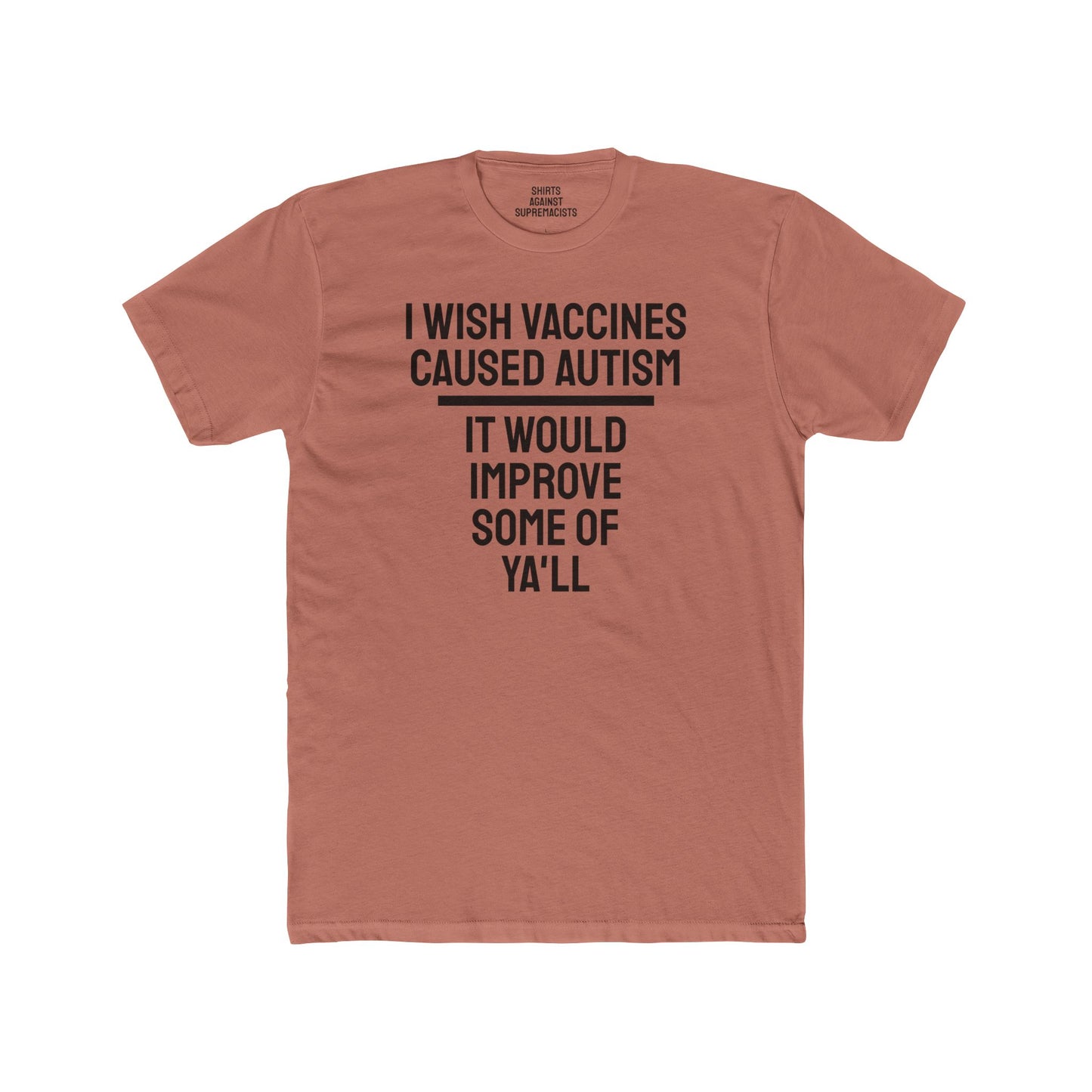 I Wish Vaccines Caused Autism It Would Improve Some Of Ya'll - Unisex Cotton Crew Tee