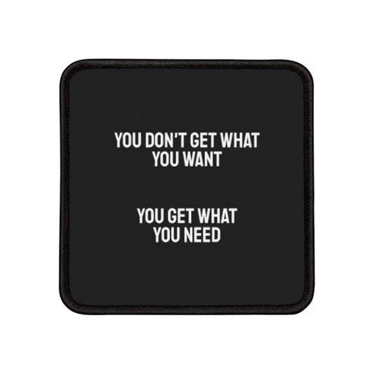 You Don't Get What You Want You Get What You Need - Iron-On Patch