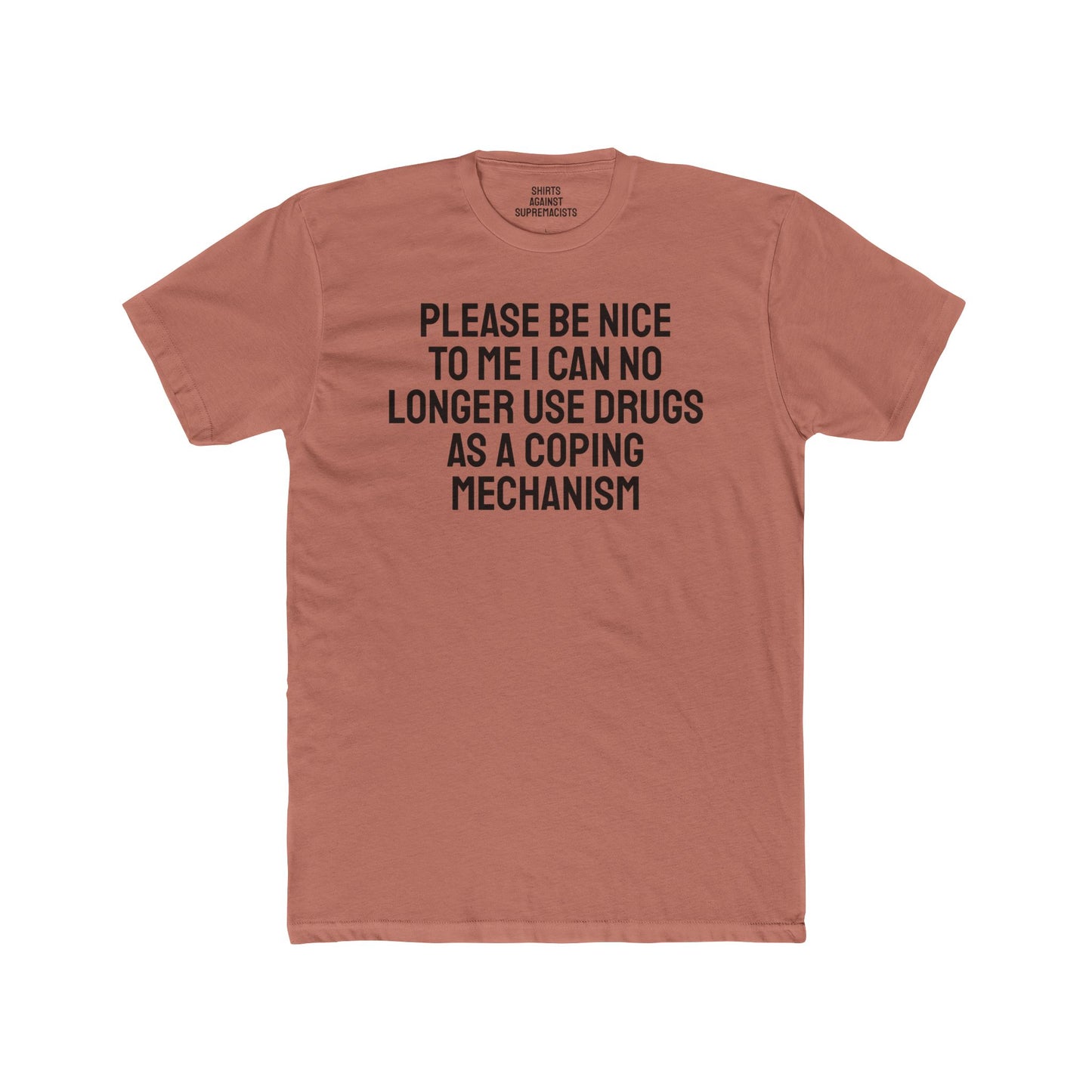 Please Be Nice To Me I Can No Longer Use Drugs As A Coping Mechanism - Unisex Cotton Crew Tee