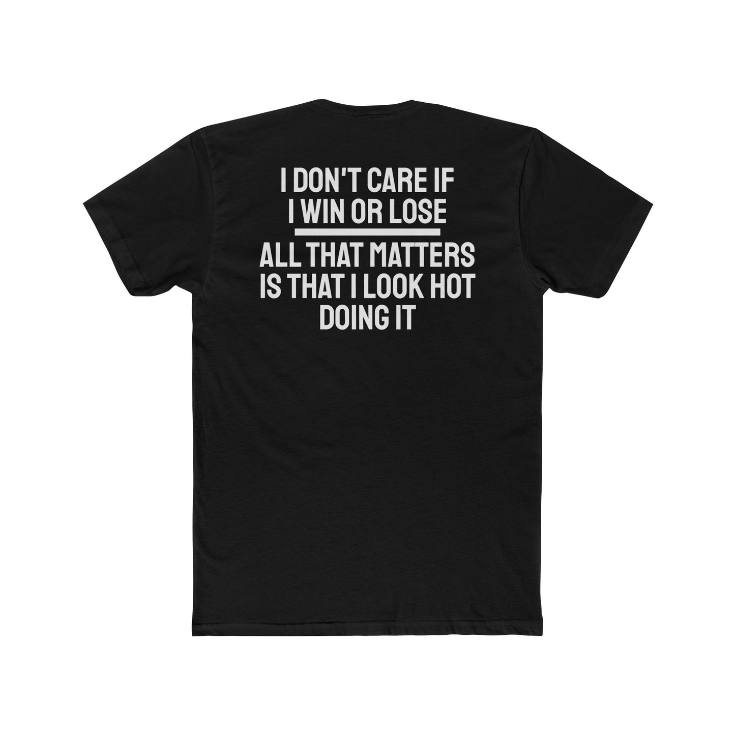 I Don't Care If I Win Or Lose All That Matters Is That I Look Hot Doing It - Unisex Cotton Crew Tee