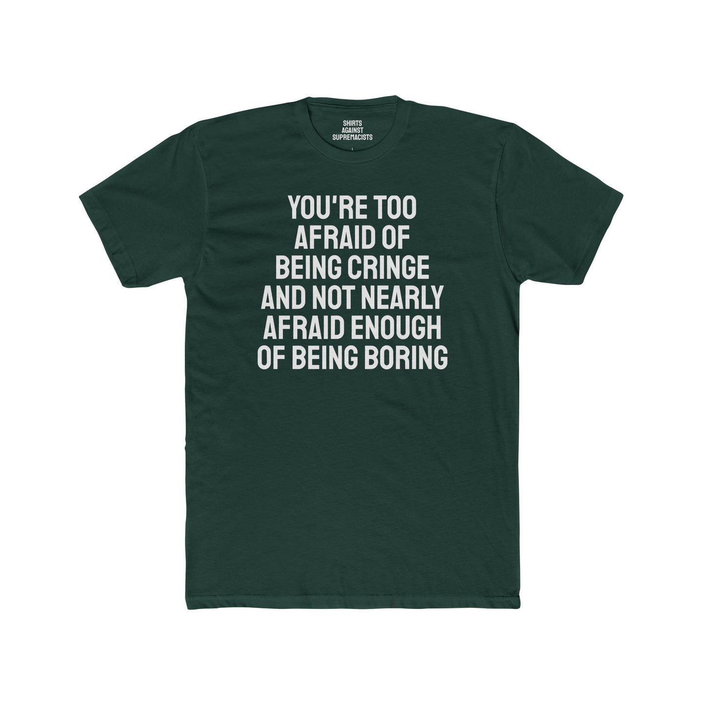 You're Too Afraid Of Being Cringe And Not Nearly Afraid Enough Of Being Boring - Unisex Cotton Crew Tee