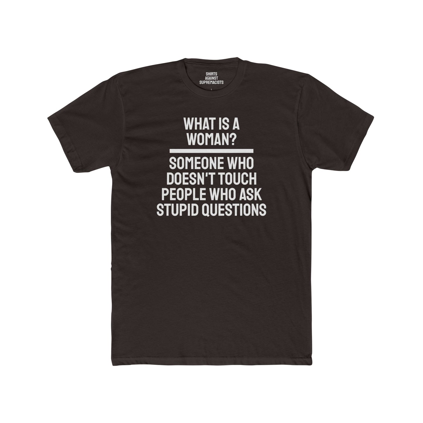 What Is A Woman? Someone Who Doesn't Touch People Who Ask Stupid Questions - Unisex Cotton Crew Tee