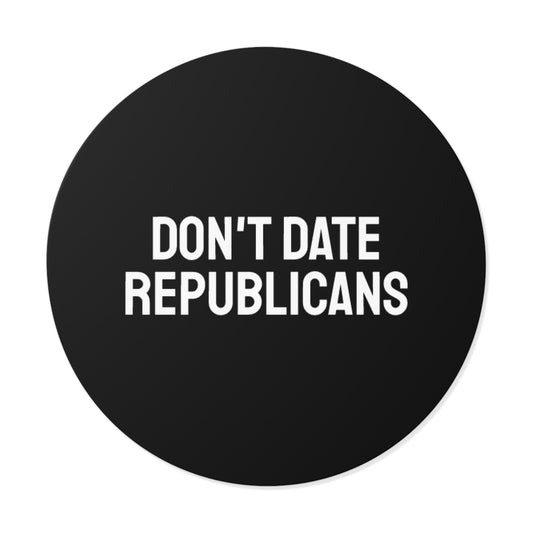 Don't Date Republicans - Round Vinyl Stickers