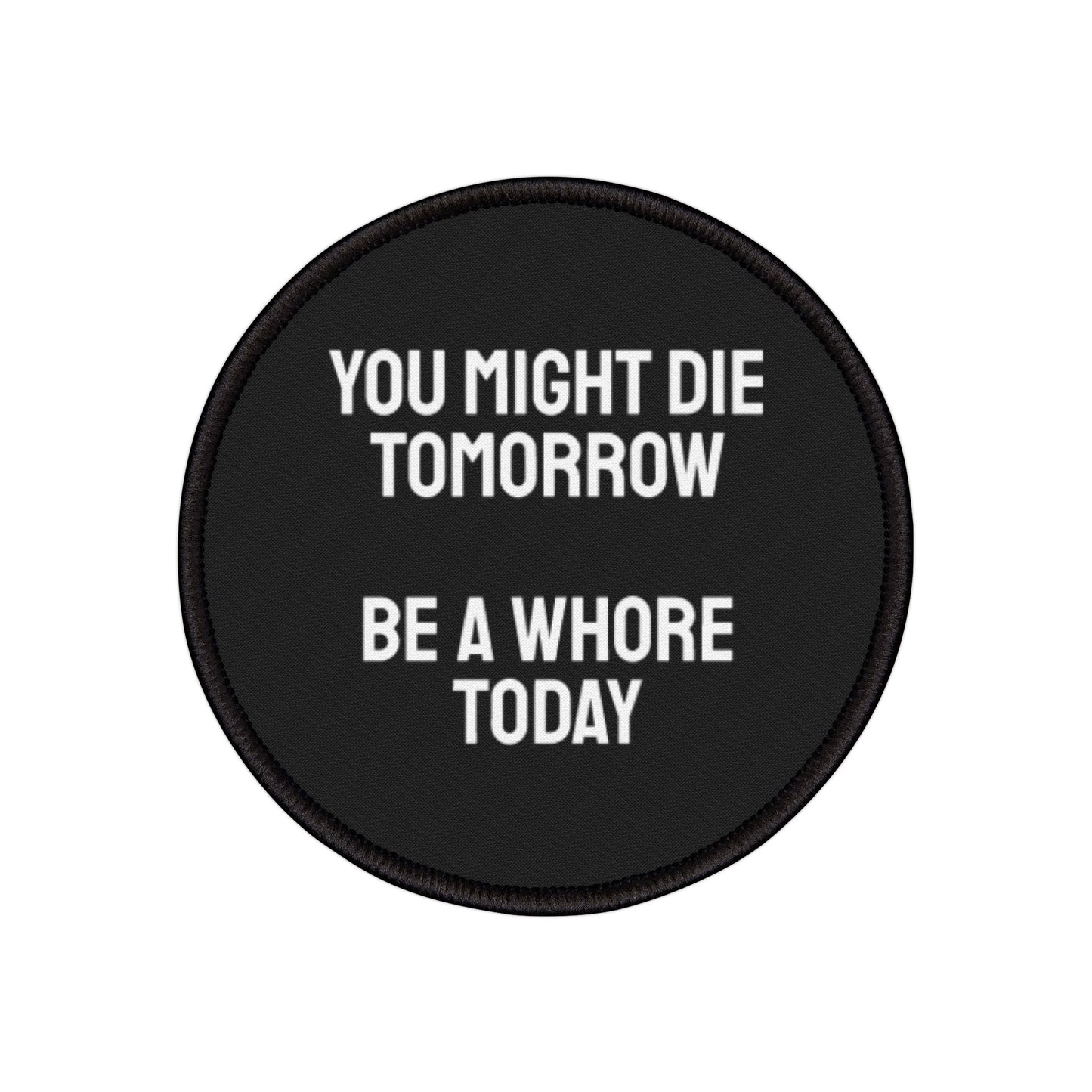 You Might Die Tomorrow Be A Whore Today - Iron-On Patch