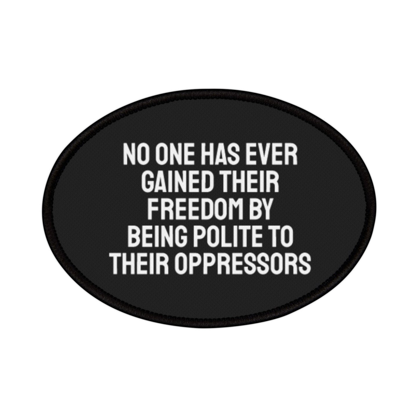 No One Has Ever Gained Their Freedom By Being Polite To Their Oppressors - Iron-On Patch