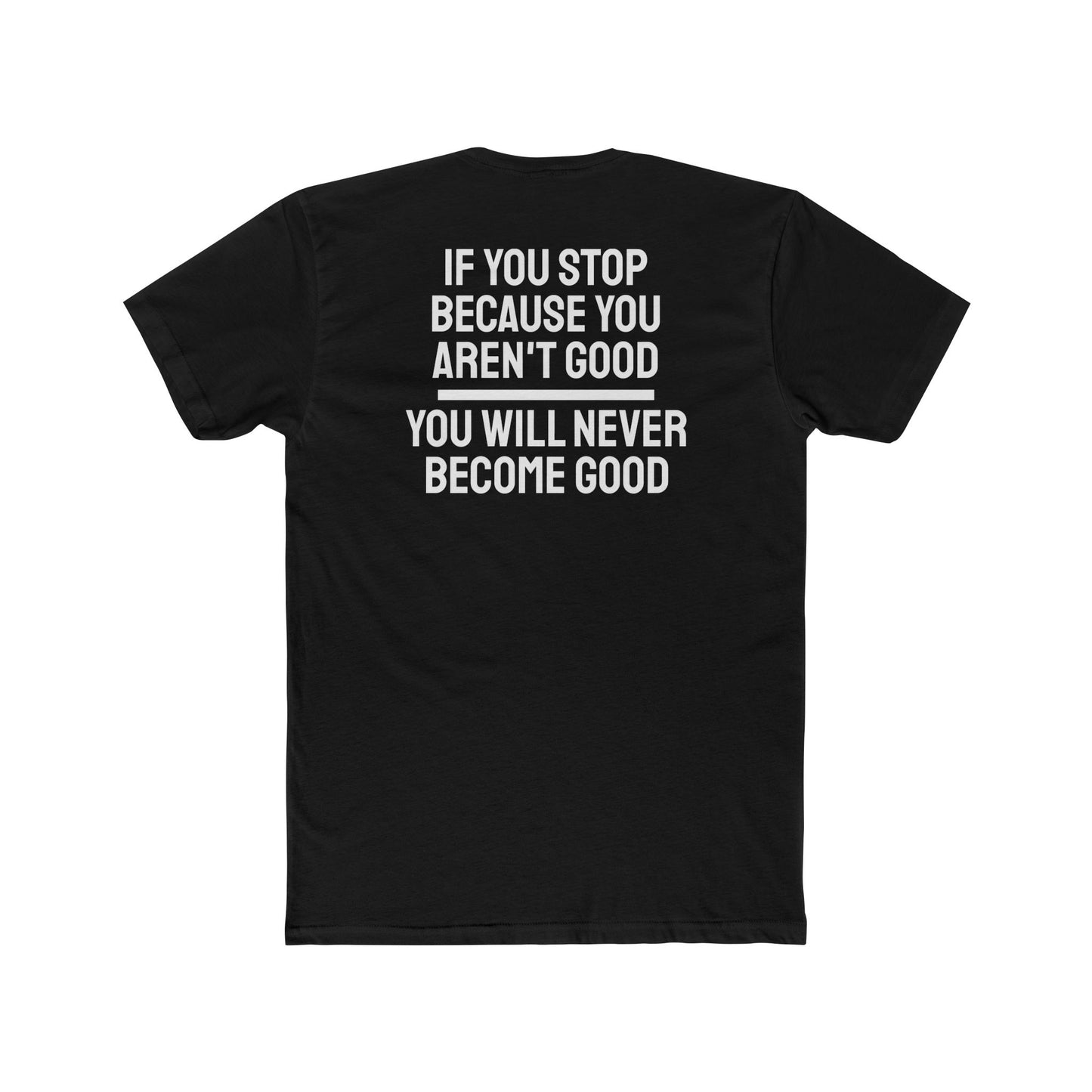 If You Stop Because You Aren't Good You Will Never Become Good - Unisex Cotton Crew Tee