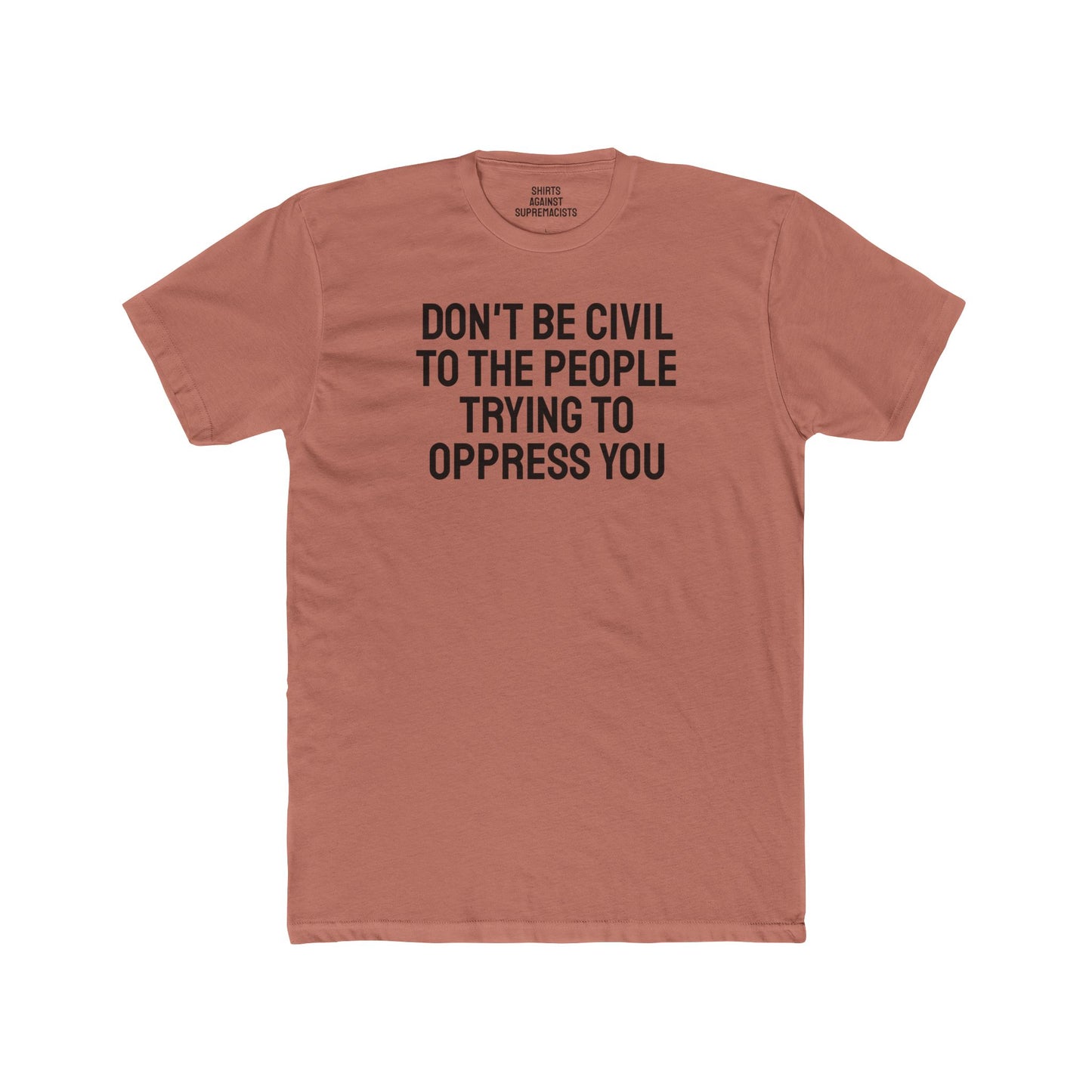 Don't Be Civil To The People Trying To Oppress You - Unisex Cotton Crew Tee