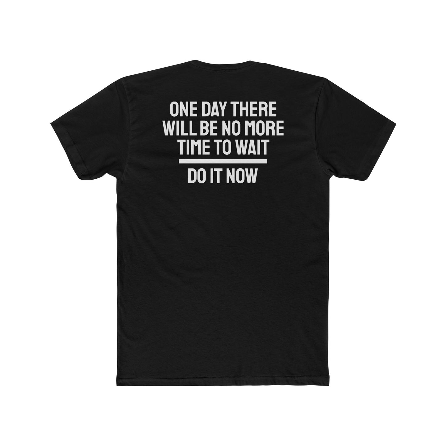 One Day There Will Be No More Time To Wait Do It Now - Unisex Cotton Crew Tee