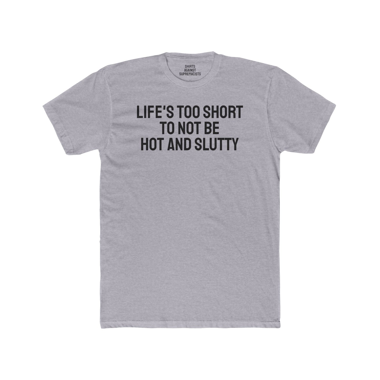 Life's Too Short To Not Be Hot And Slutty - Unisex Cotton Crew Tee