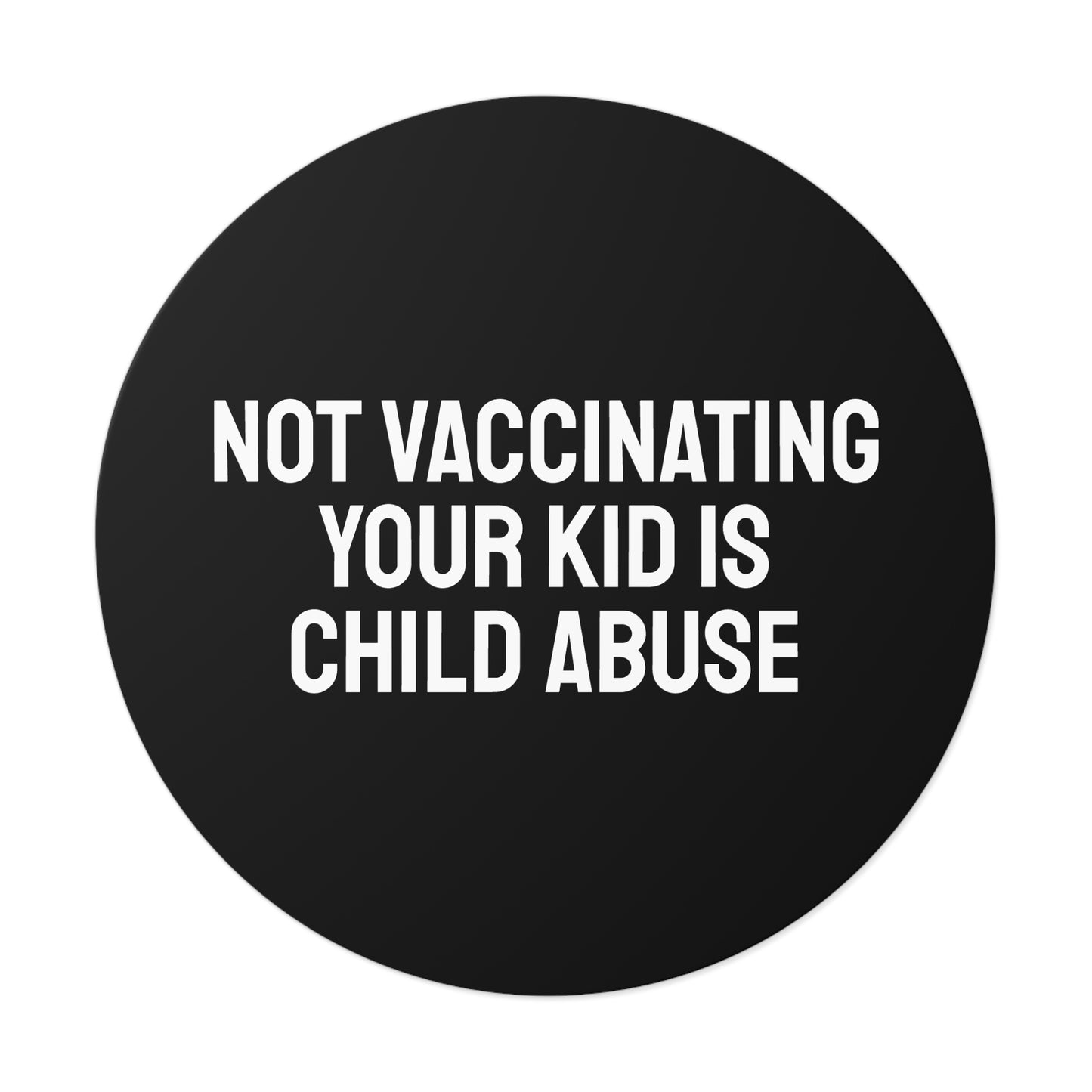 Not Vaccinating Your Kid Is Child Abuse - Round Vinyl Stickers