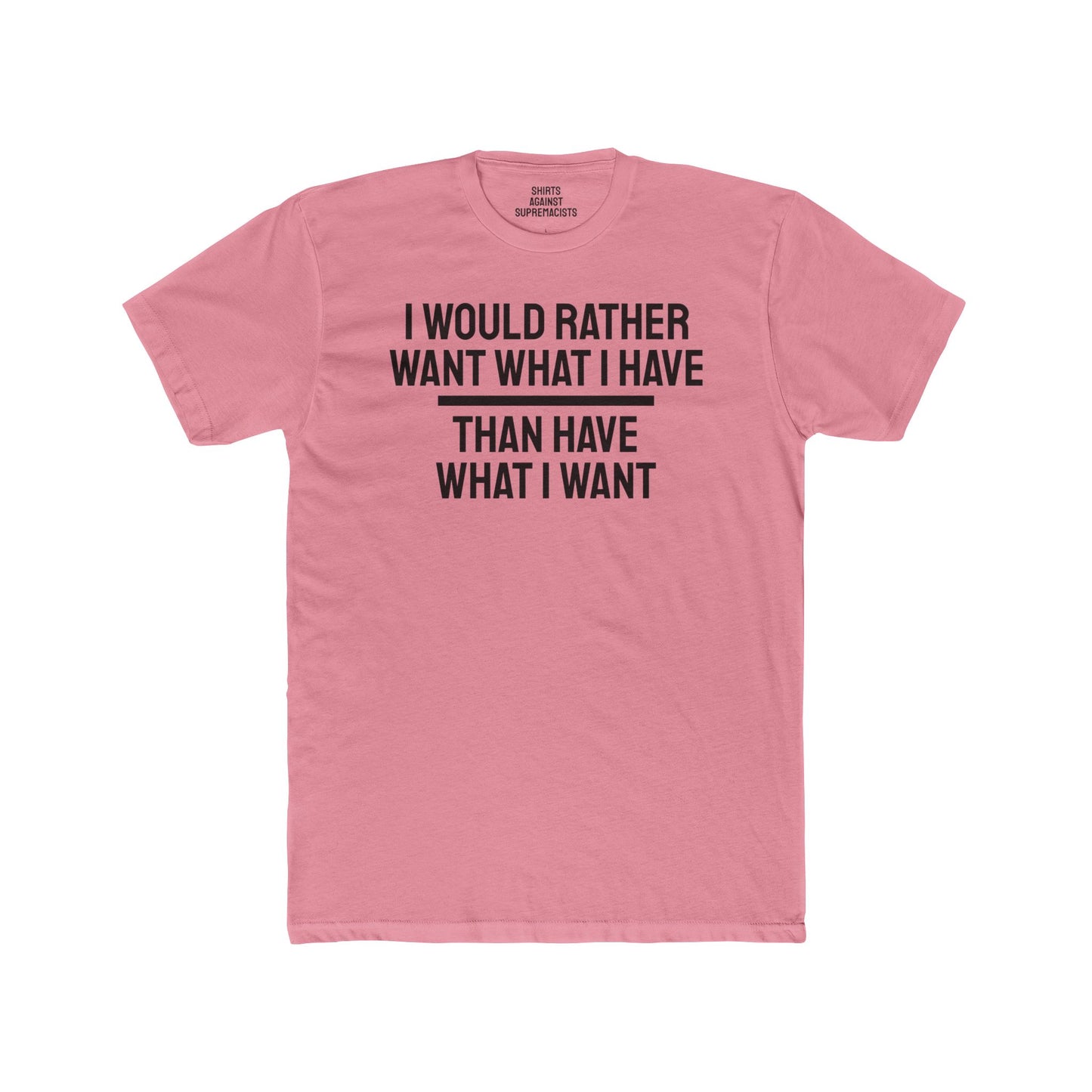 I Would Rather Want What I Have Than Have What I Want - Unisex Cotton Crew Tee