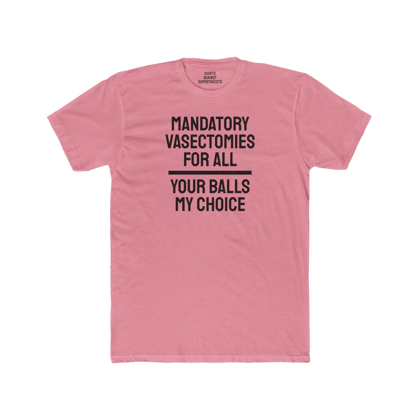 Mandatory Vasectomies For All Your Balls My Choice - Unisex Cotton Crew Tee