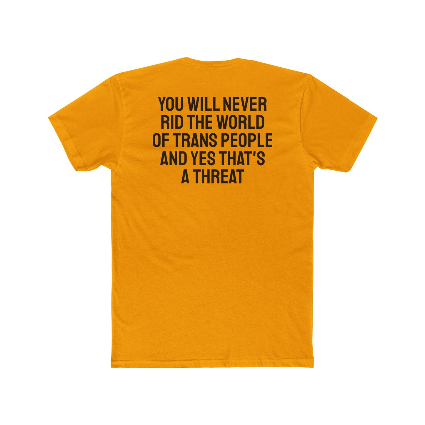 You Will Never Rid The World Of Trans People And Yes That's A Threat - Unisex Cotton Crew Tee