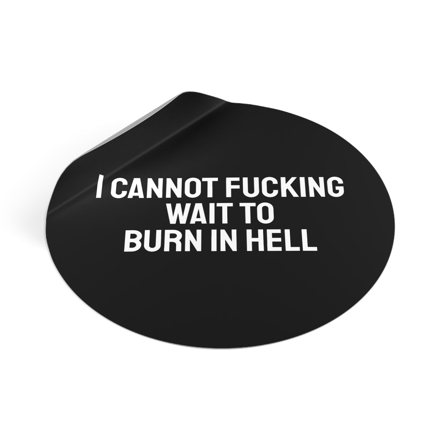 I Cannot Fucking Wait To Burn In Hell - Round Vinyl Stickers